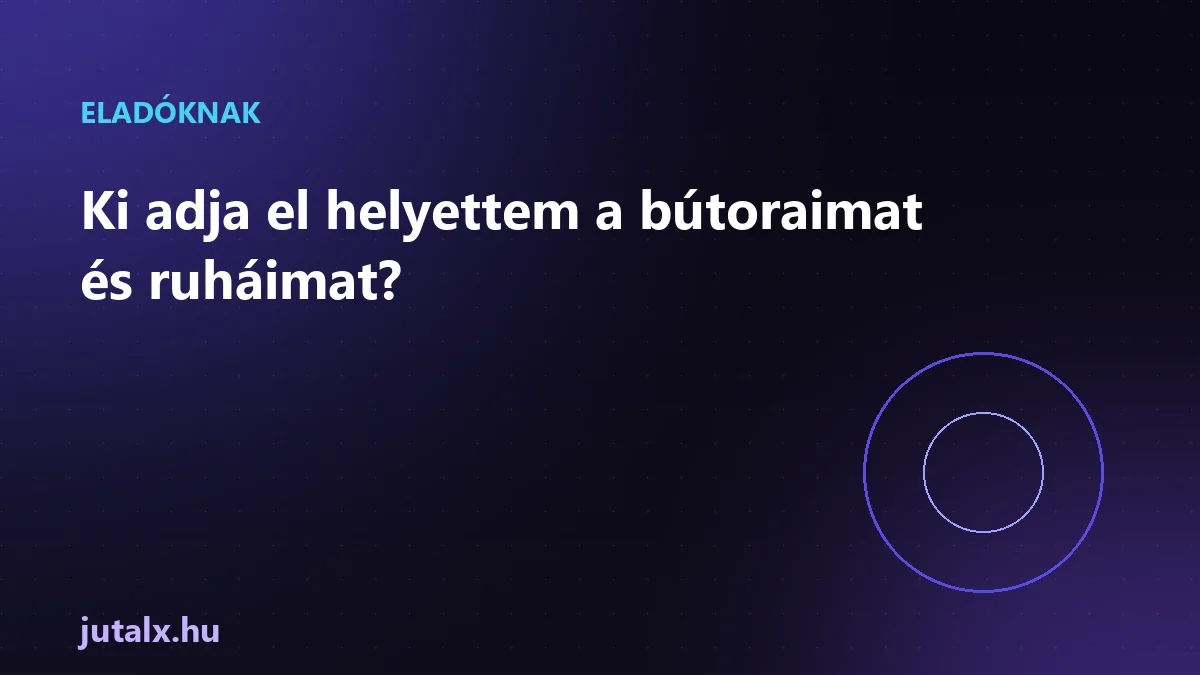 Ki adja el helyettem a bútoraimat és ruháimat?